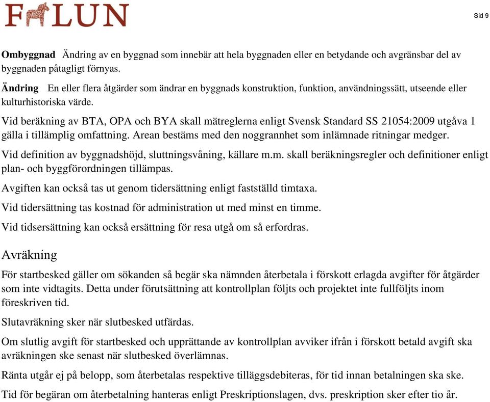 Vid beräkning av BTA, OPA och BYA skall mätreglerna enligt Svensk Standard SS 21054:2009 utgåva 1 gälla i tillämplig omfattning. Arean bestäms med den noggrannhet som inlämnade ritningar medger.