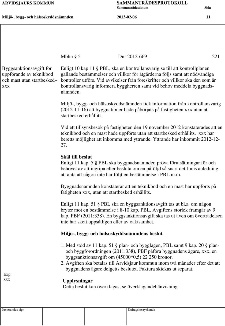 Vid avvikelser från föreskrifter och villkor ska den som är kontrollansvarig informera byggherren samt vid behov meddela byggnadsnämnden.