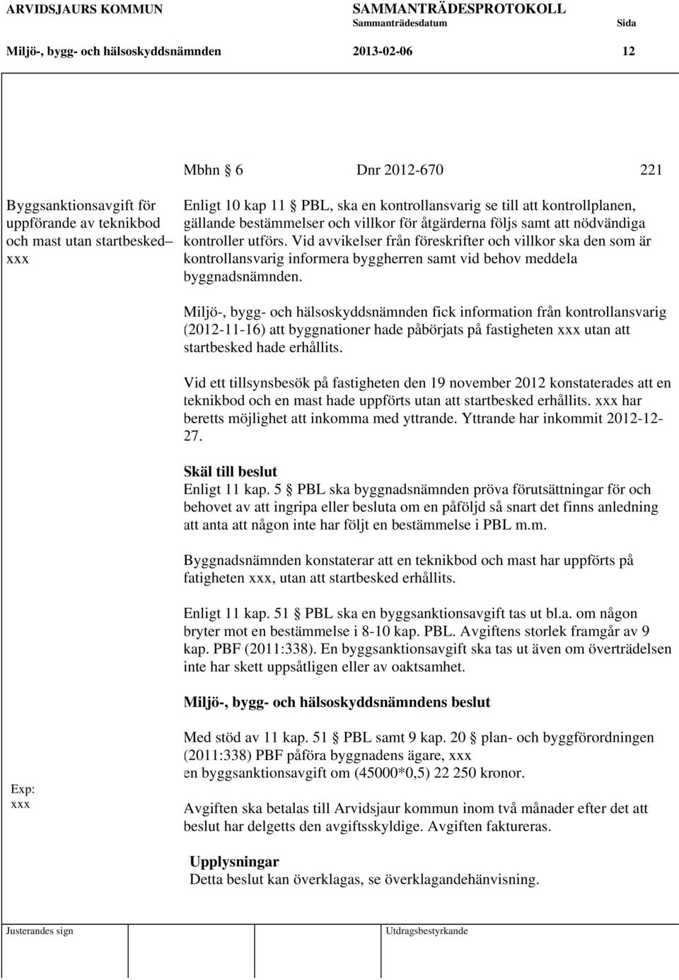 Vid avvikelser från föreskrifter och villkor ska den som är kontrollansvarig informera byggherren samt vid behov meddela byggnadsnämnden.