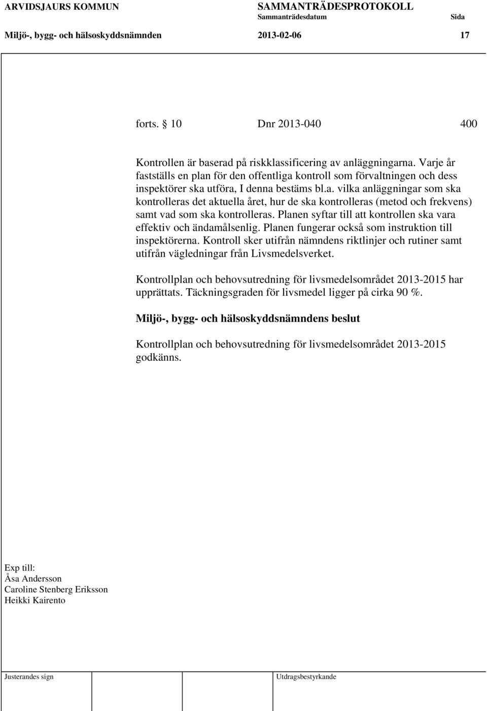 Planen syftar till att kontrollen ska vara effektiv och ändamålsenlig. Planen fungerar också som instruktion till inspektörerna.