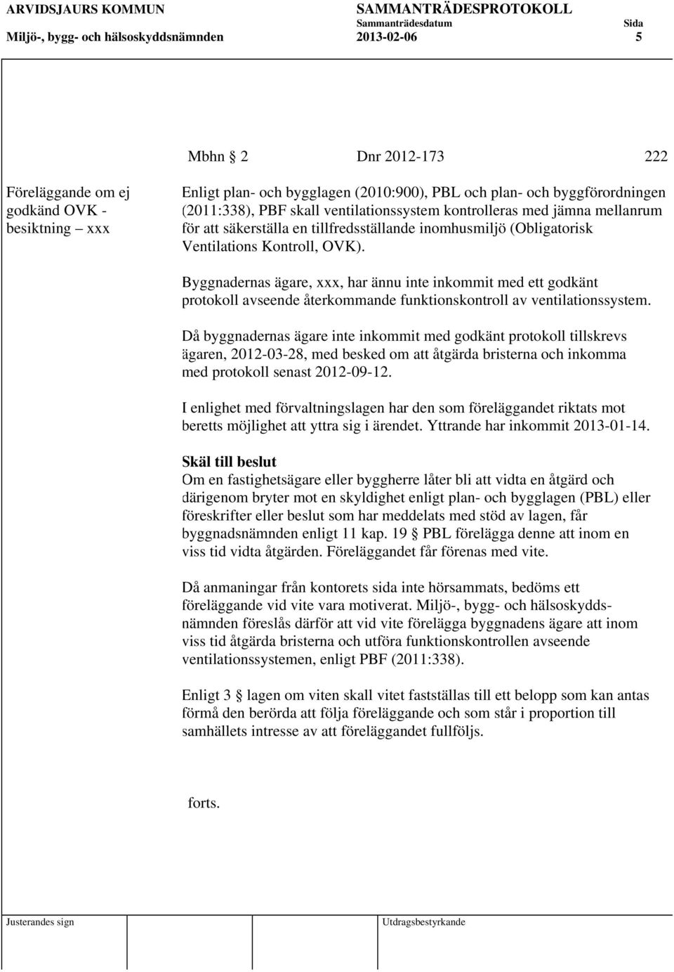 Byggnadernas ägare, xxx, har ännu inte inkommit med ett godkänt protokoll avseende återkommande funktionskontroll av ventilationssystem.