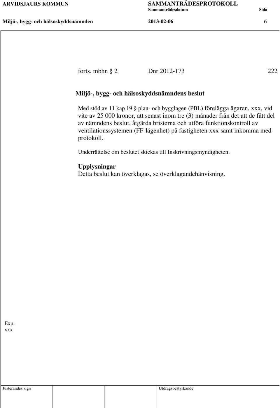 inom tre (3) månader från det att de fått del av nämndens beslut, åtgärda bristerna och utföra funktionskontroll av