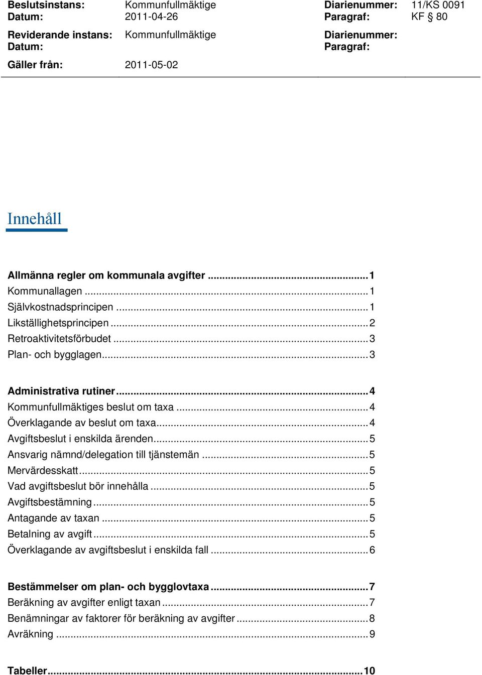 ..4 Kommunfullmäktiges beslut om taxa...4 Överklagande av beslut om taxa...4 Avgiftsbeslut i enskilda ärenden...5 Ansvarig nämnd/delegation till tjänstemän...5 Mervärdesskatt.