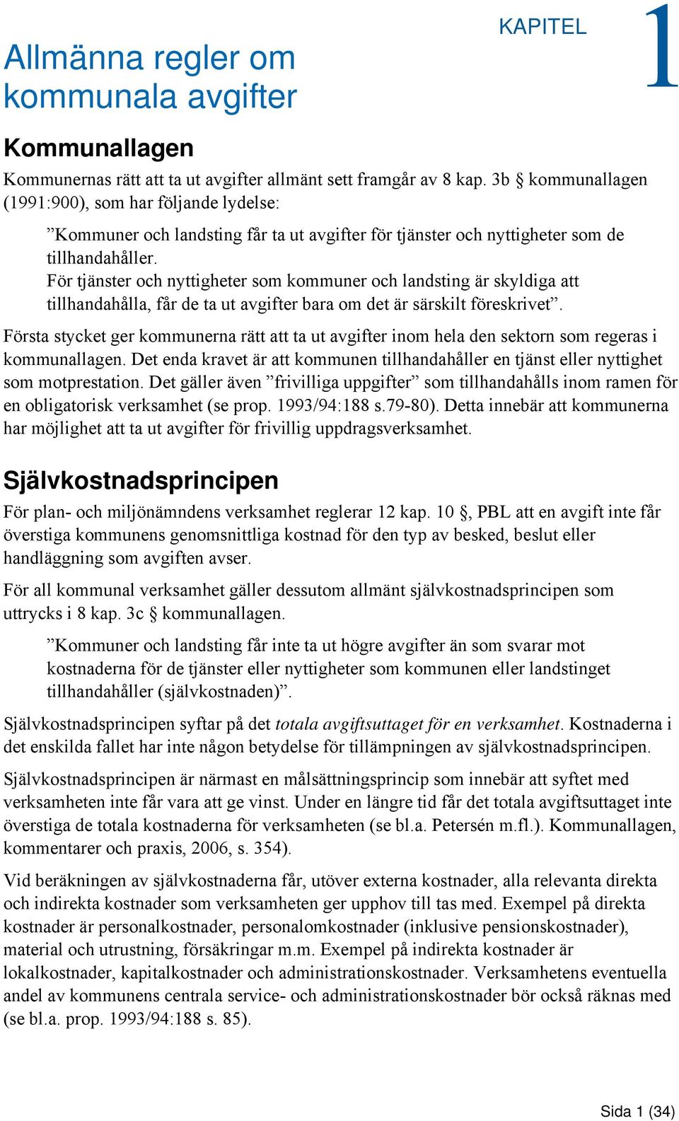 För tjänster och nyttigheter som kommuner och landsting är skyldiga att tillhandahålla, får de ta ut avgifter bara om det är särskilt föreskrivet.