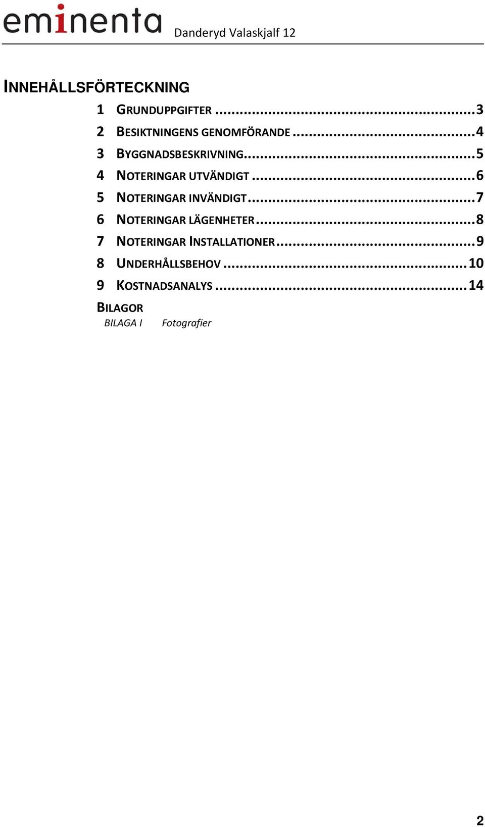 .. 6 5 NOTERINGAR INVÄNDIGT... 7 6 NOTERINGAR LÄGENHETER.