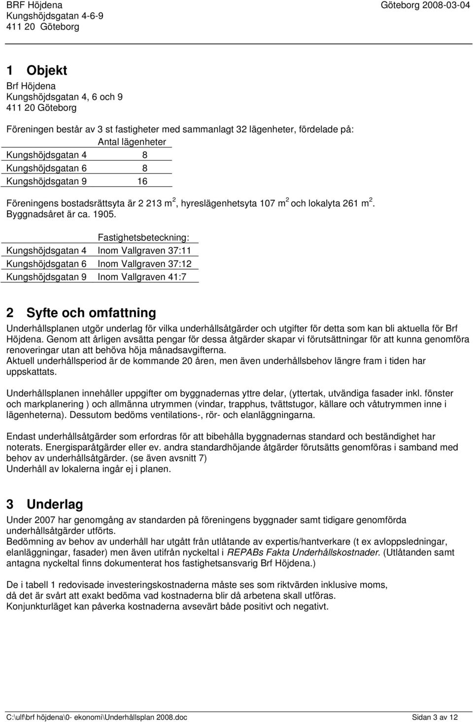 Fastighetsbeteckning: Kungshöjdsgatan 4 Inom Vallgraven 37:11 Kungshöjdsgatan 6 Inom Vallgraven 37:12 Kungshöjdsgatan 9 Inom Vallgraven 41:7 2 Syfte och omfattning Underhållsplanen utgör underlag för