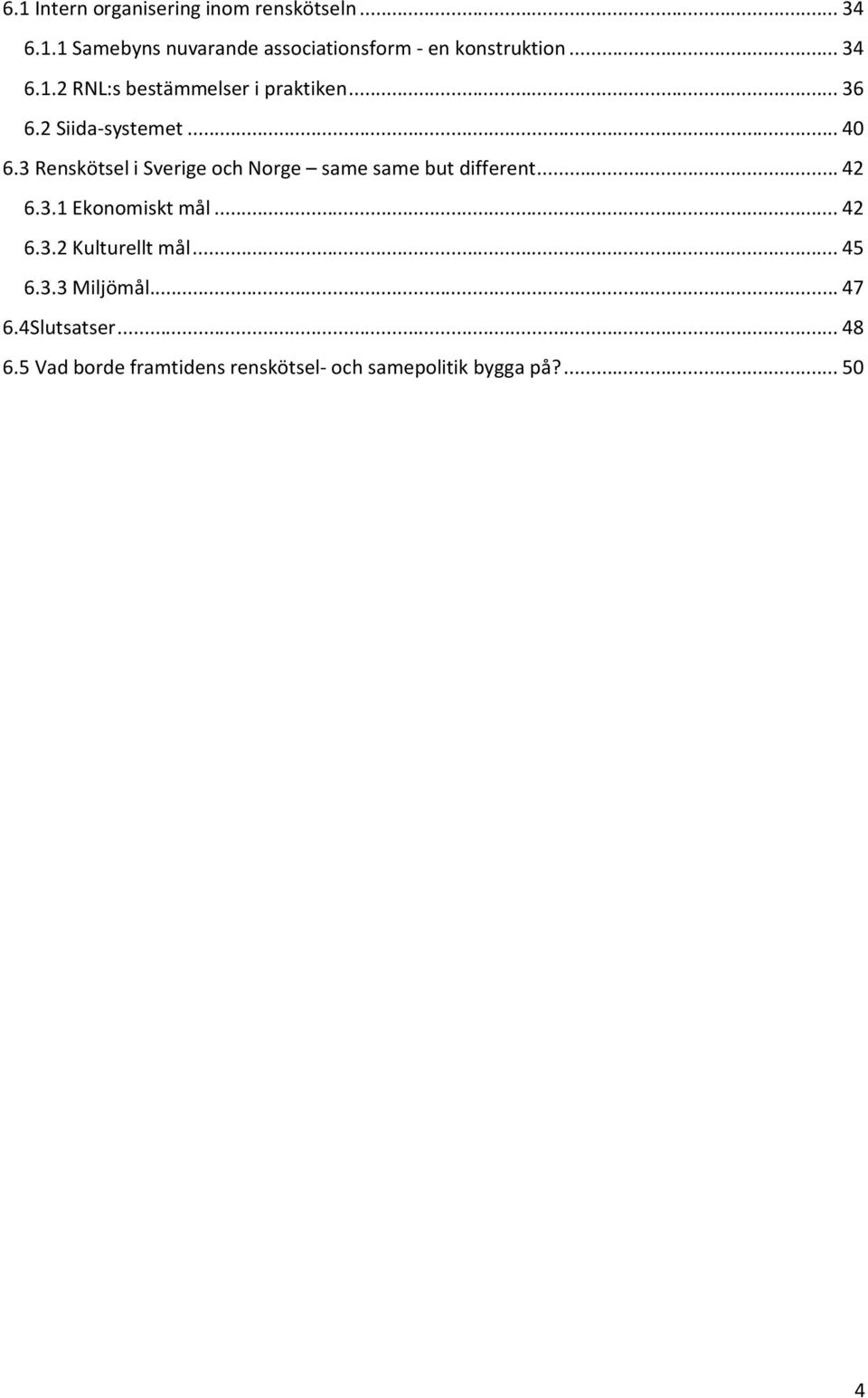 3 Renskötsel i Sverige och Norge same same but different... 42 6.3.1 Ekonomiskt mål... 42 6.3.2 Kulturellt mål.