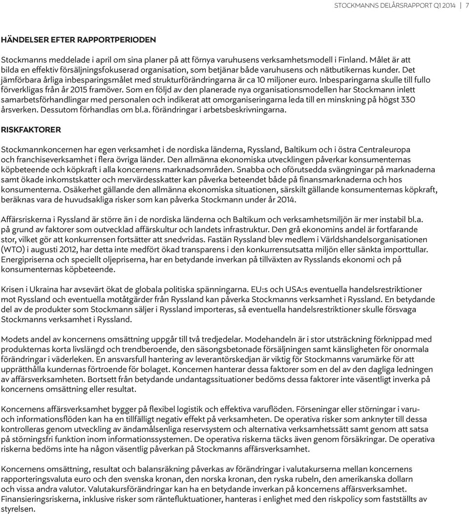 Det jämförbara årliga inbesparingsmålet med strukturförändringarna är ca 10 miljoner euro. Inbesparingarna skulle till fullo förverkligas från år 2015 framöver.