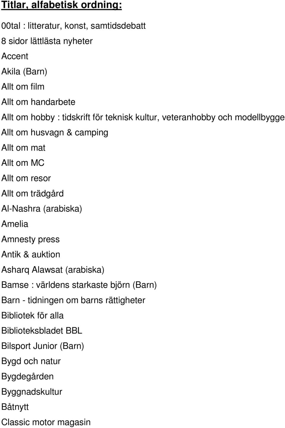 Al-Nashra (arabiska) Amelia Amnesty press Antik & auktion Asharq Alawsat (arabiska) Bamse : världens starkaste björn (Barn) Barn - tidningen om