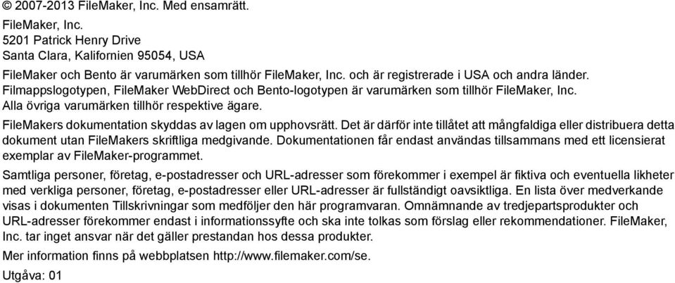 FileMakers dokumentation skyddas av lagen om upphovsrätt. Det är därför inte tillåtet att mångfaldiga eller distribuera detta dokument utan FileMakers skriftliga medgivande.