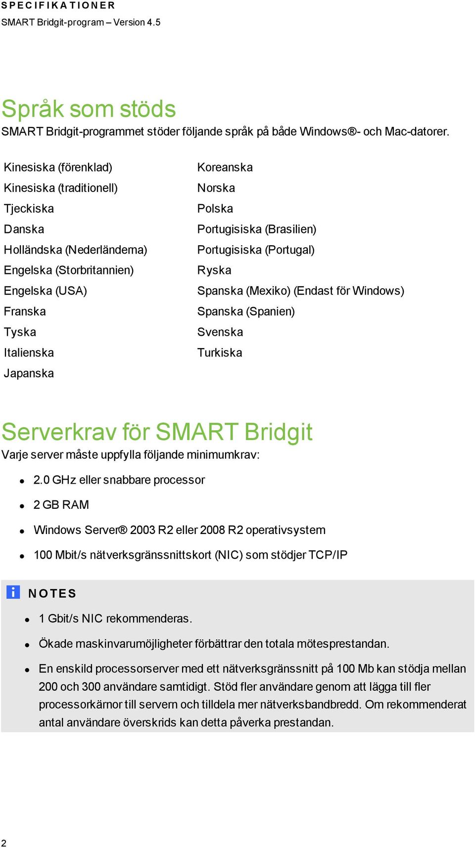 Portugisiska (Brasilien) Portugisiska (Portugal) Ryska Spanska (Mexiko) (Endast för Windows) Spanska (Spanien) Svenska Turkiska Serverkrav för SMART Bridgit Varje server måste uppfylla följande