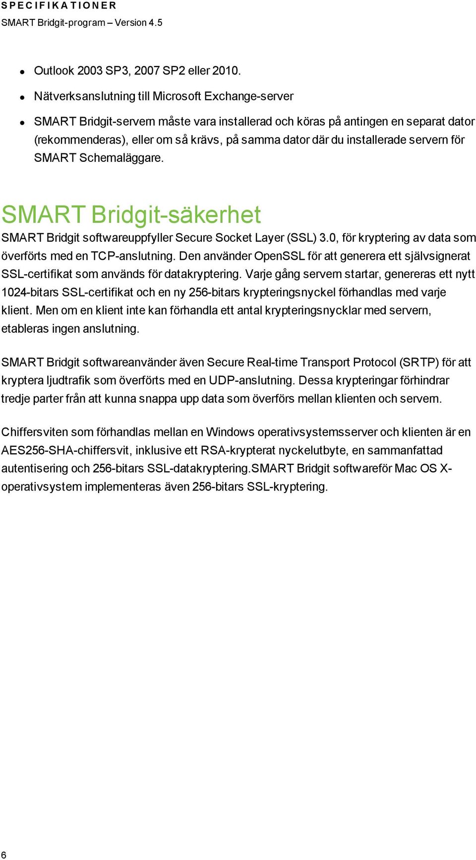 installerade servern för SMART Schemaläggare. SMART Bridgit-säkerhet SMART Bridgit softwareuppfyller Secure Socket Layer (SSL) 3.0, för kryptering av data som överförts med en TCP-anslutning.