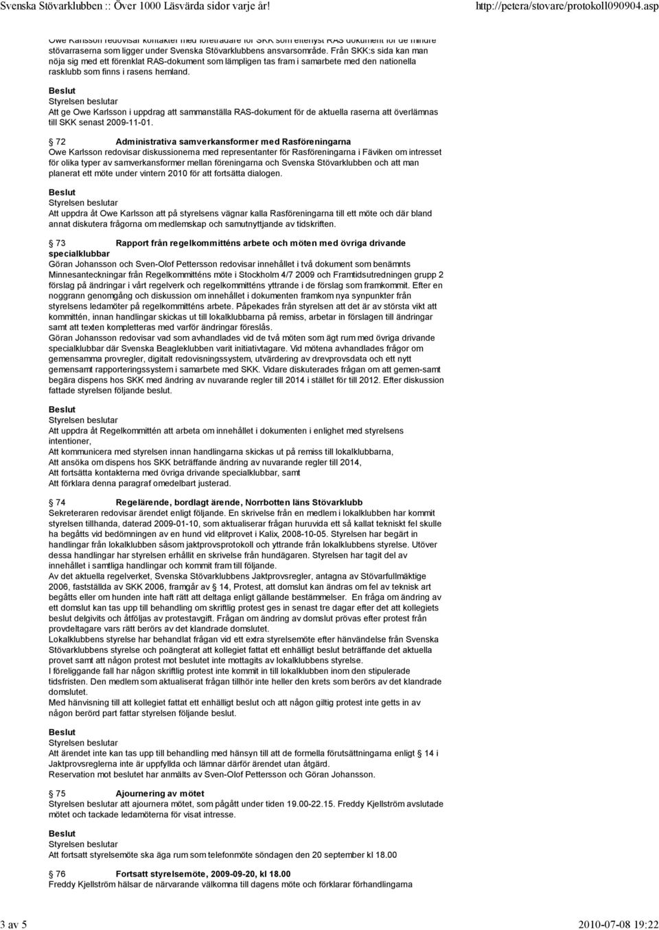 Att ge Owe Karlsson i uppdrag att sammanställa RAS-dokument för de aktuella raserna att överlämnas till SKK senast 2009-11-01.