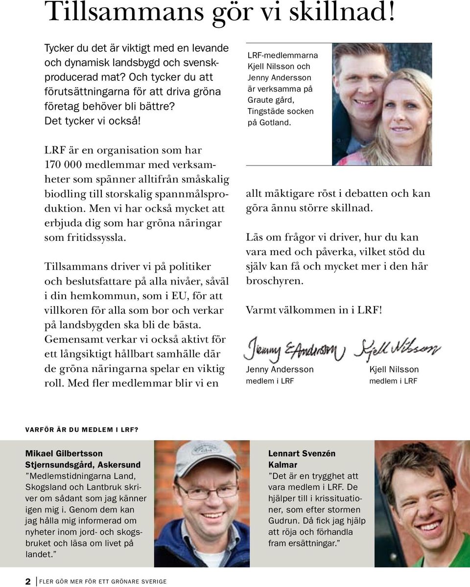 LRF är en organisation som har 170 000 medlemmar med verksamheter som spänner alltifrån småskalig biodling till storskalig spannmålsproduktion.