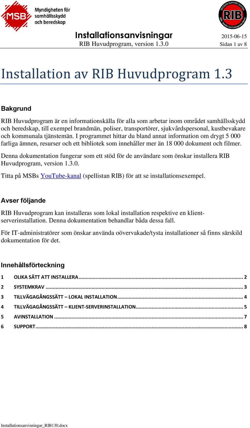 kommunala tjänstemän. I programmet hittar du bland annat information om drygt 5 000 farliga ämnen, resurser och ett bibliotek som innehåller mer än 18 000 dokument och filmer.