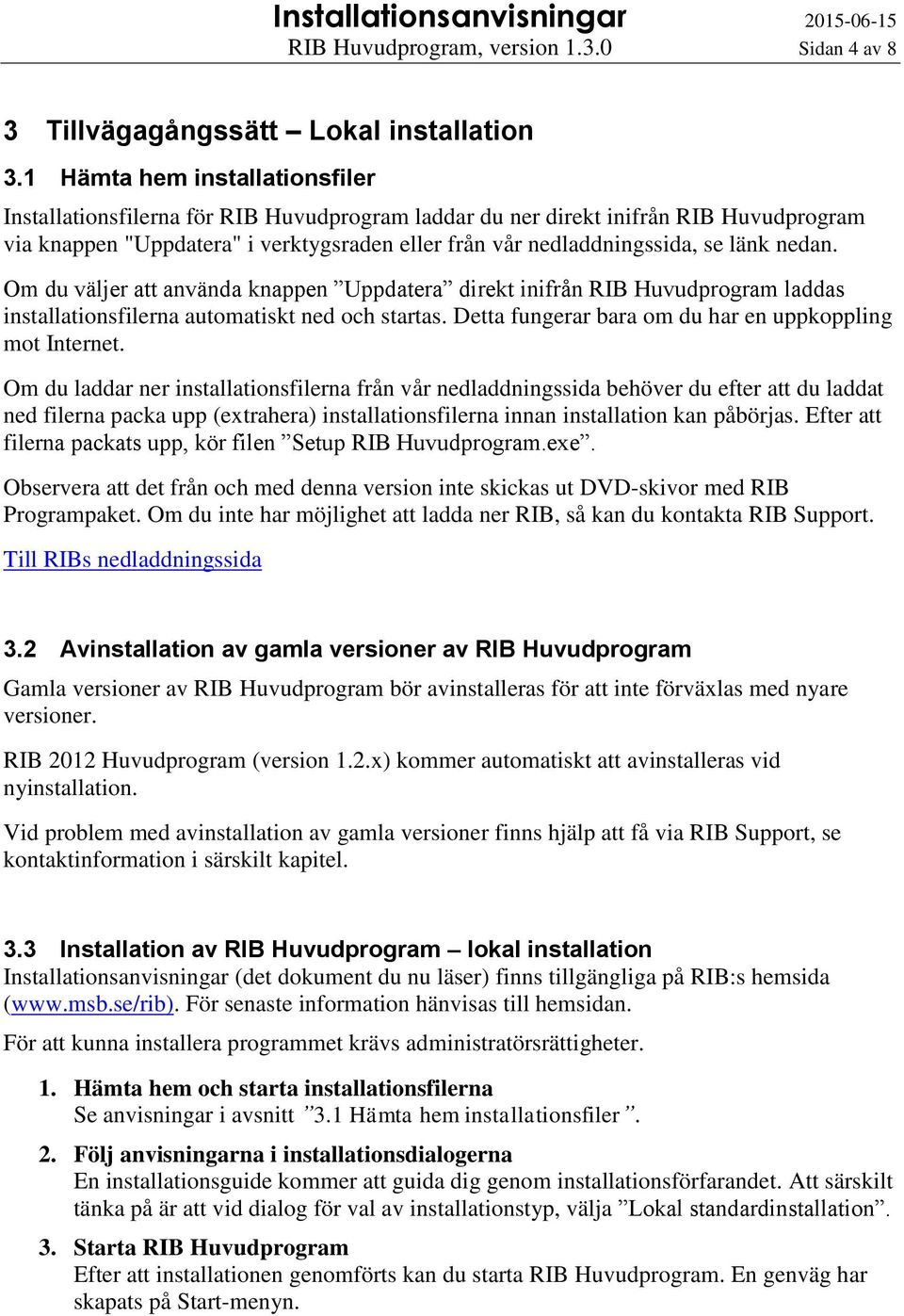 nedan. Om du väljer att använda knappen Uppdatera direkt inifrån RIB Huvudprogram laddas installationsfilerna automatiskt ned och startas. Detta fungerar bara om du har en uppkoppling mot Internet.