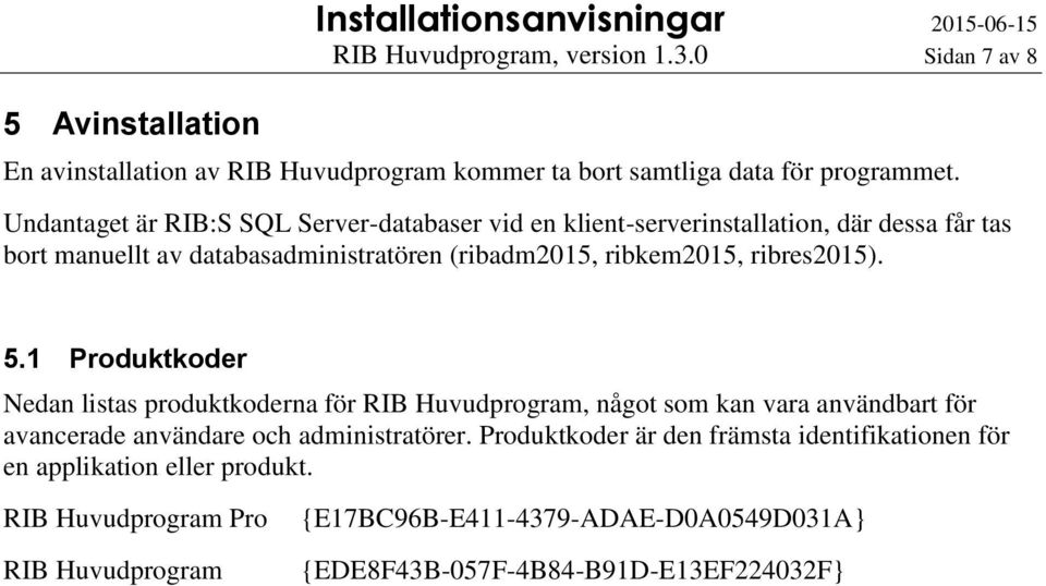 Undantaget är RIB:S SQL Server-databaser vid en klient-serverinstallation, där dessa får tas bort manuellt av databasadministratören (ribadm2015, ribkem2015, ribres2015). 5.