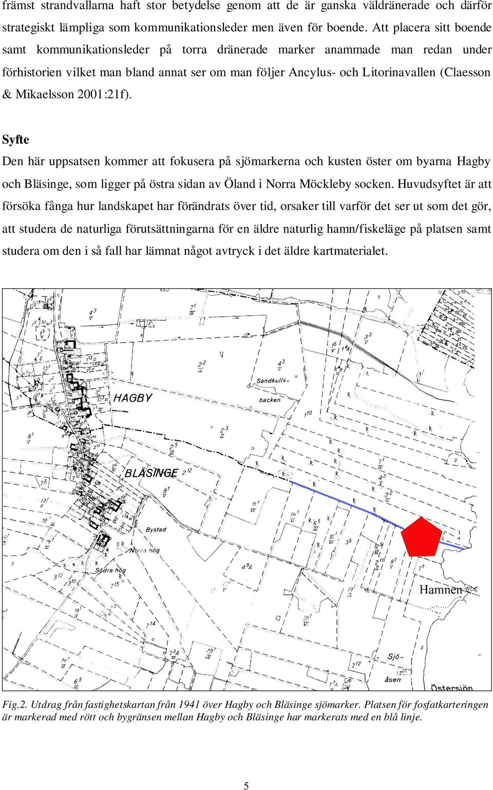 Mikaelsson 2001:21f). Syfte Den här uppsatsen kommer att fokusera på sjömarkerna och kusten öster om byarna Hagby och Bläsinge, som ligger på östra sidan av Öland i Norra Möckleby socken.