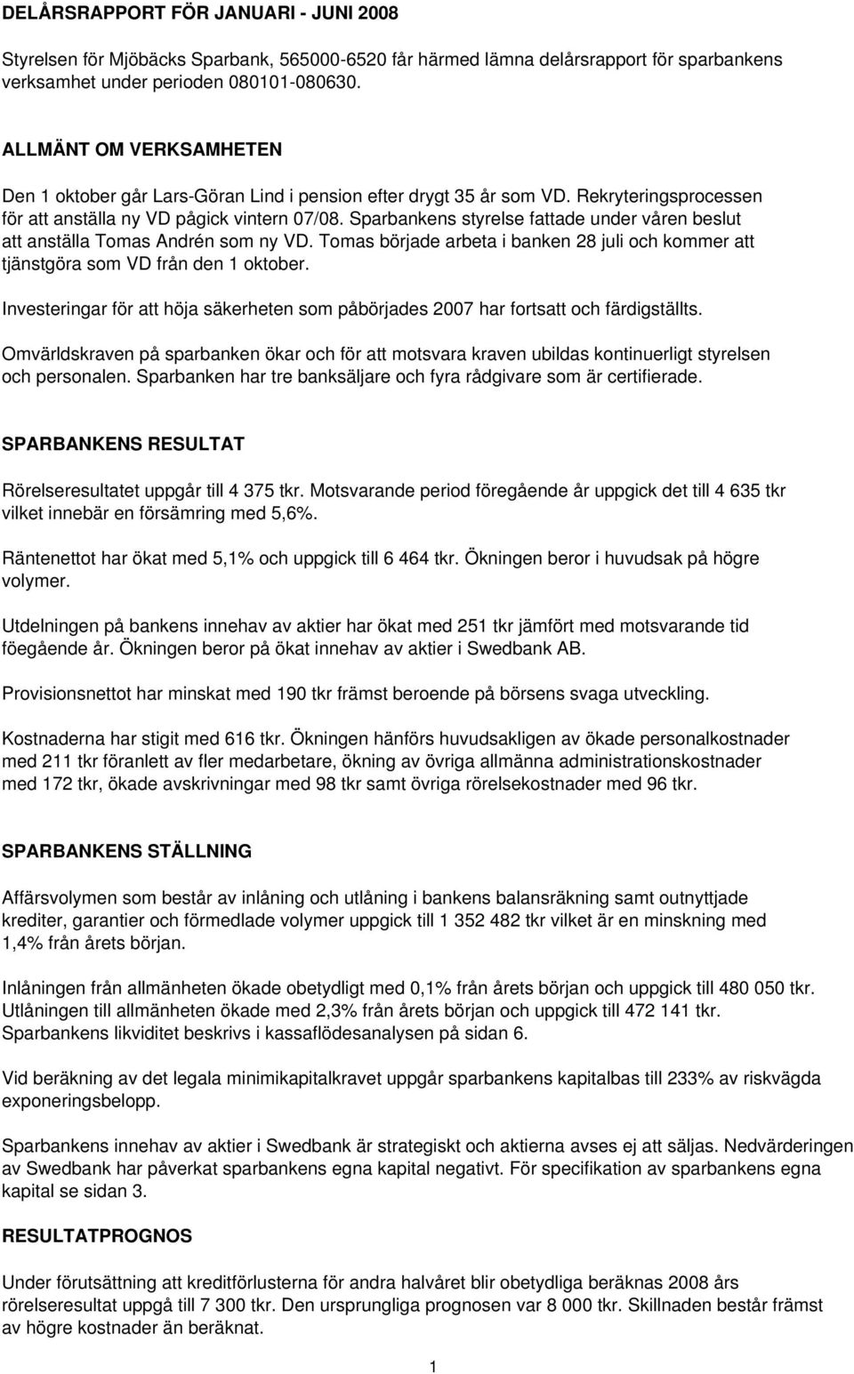 Sparbankens styrelse fattade under våren beslut att anställa Tomas Andrén som ny VD. Tomas började arbeta i banken 28 juli och kommer att tjänstgöra som VD från den 1 oktober.