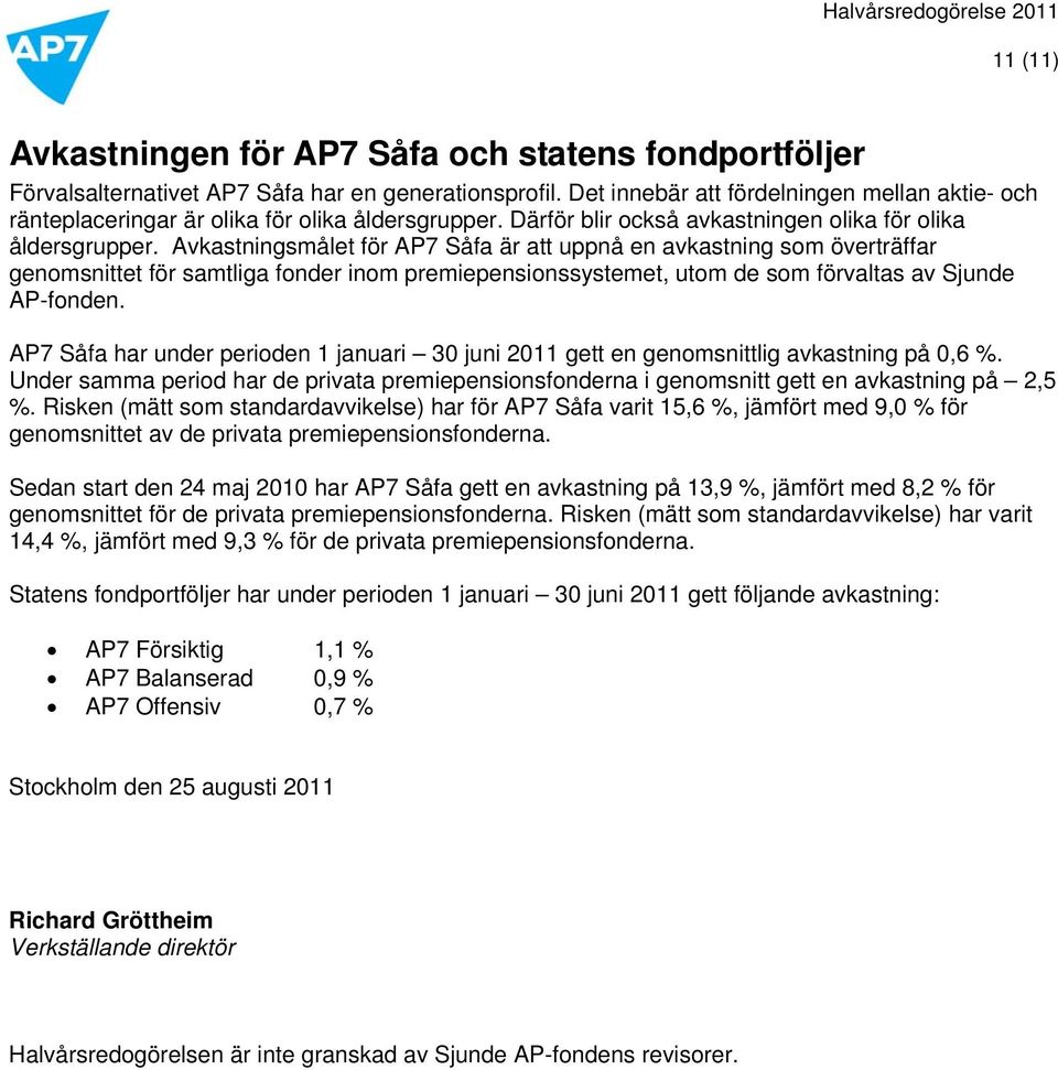 Avkastningsmålet för AP7 Såfa är att uppnå en avkastning som överträffar genomsnittet för samtliga fonder inom premiepensionssystemet, utom de som förvaltas av Sjunde AP-fonden.