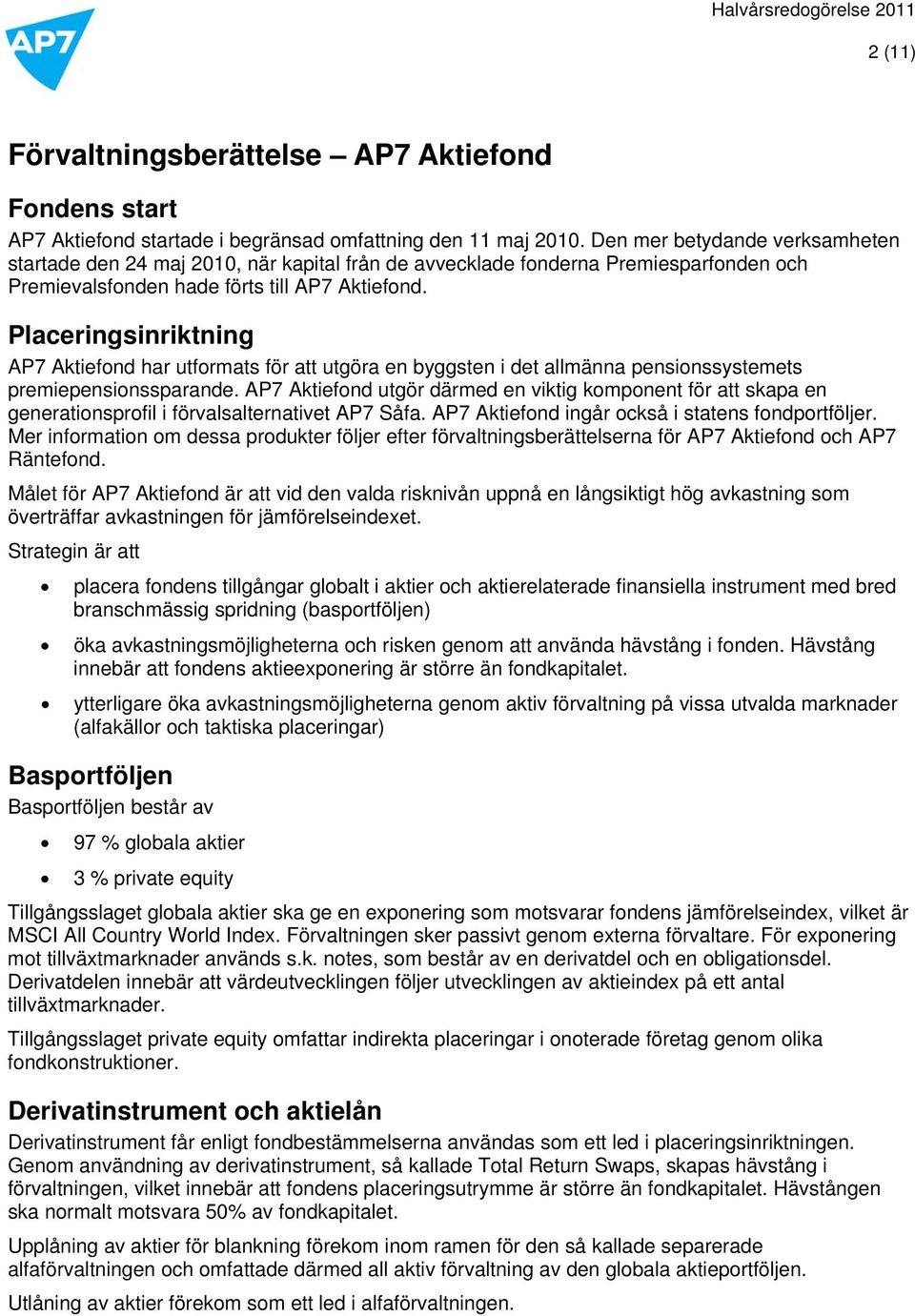 Placeringsinriktning AP7 Aktiefond har utformats för att utgöra en byggsten i det allmänna pensionssystemets premiepensionssparande.