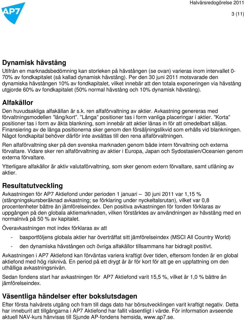 dynamisk hävstång). Alfakällor Den huvudsakliga alfakällan är s.k. ren alfaförvaltning av aktier. Avkastning genereras med förvaltningsmodellen lång/kort.