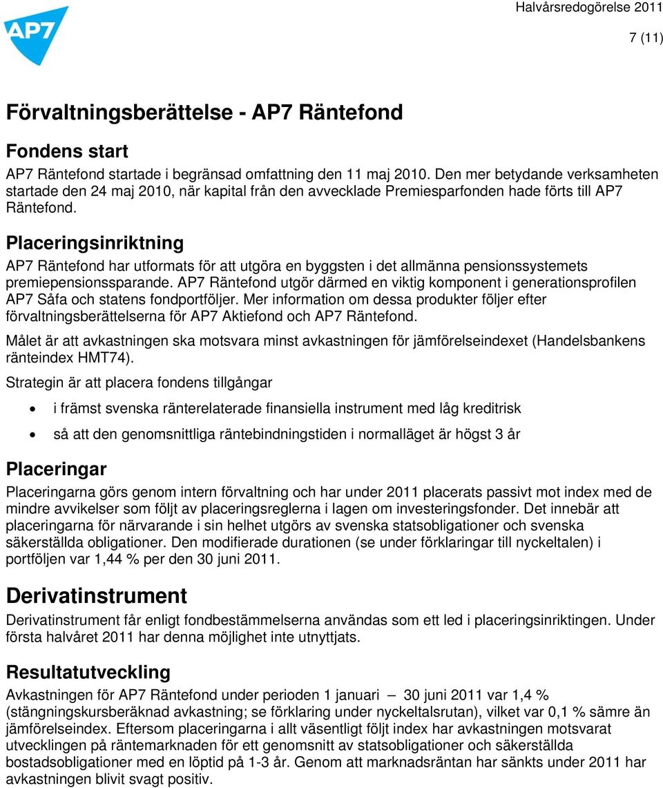 Placeringsinriktning AP7 Räntefond har utformats för att utgöra en byggsten i det allmänna pensionssystemets premiepensionssparande.