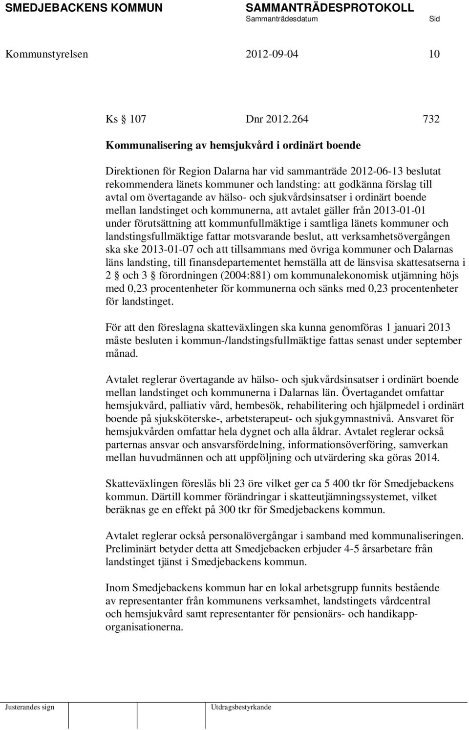 avtal om övertagande av hälso- och sjukvårdsinsatser i ordinärt boende mellan landstinget och kommunerna, att avtalet gäller från 2013-01-01 under förutsättning att kommunfullmäktige i samtliga