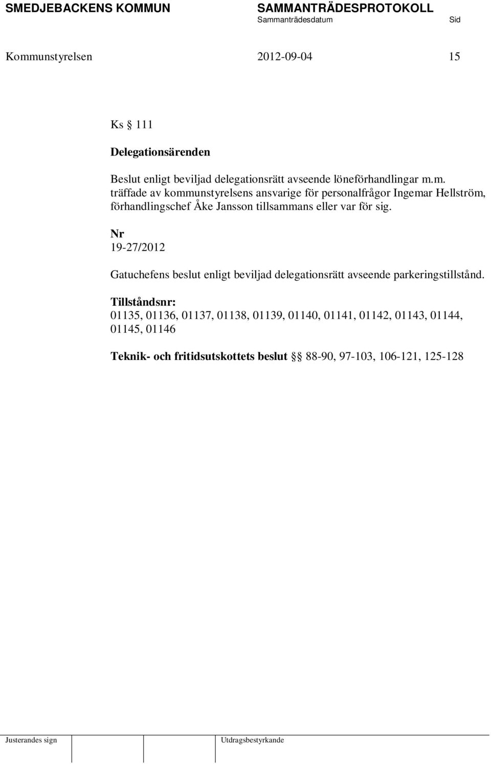 för sig. Nr 19-27/2012 Gatuchefens beslut enligt beviljad delegationsrätt avseende parkeringstillstånd.