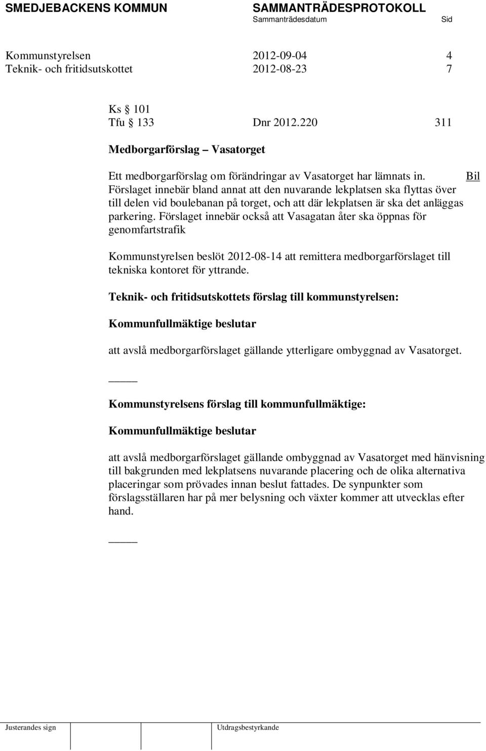 Förslaget innebär också att Vasagatan åter ska öppnas för genomfartstrafik Kommunstyrelsen beslöt 2012-08-14 att remittera medborgarförslaget till tekniska kontoret för yttrande.
