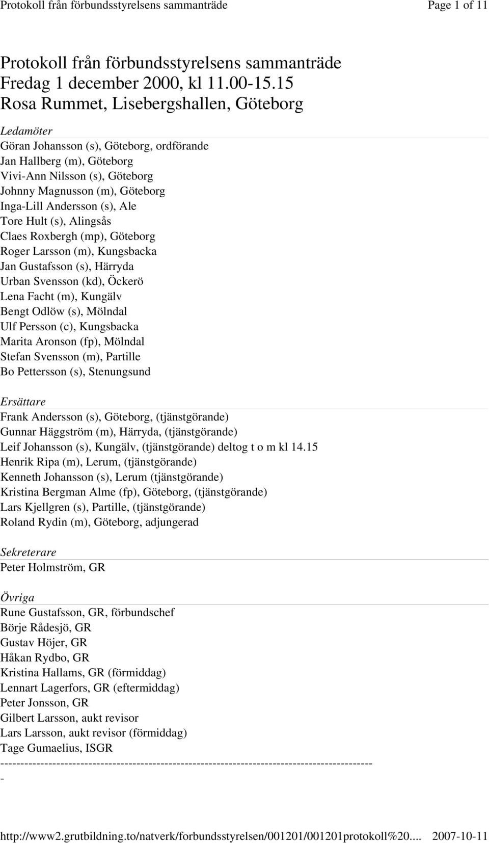 Andersson (s), Ale Tore Hult (s), Alingsås Claes Roxbergh (mp), Göteborg Roger Larsson (m), Kungsbacka Jan Gustafsson (s), Härryda Urban Svensson (kd), Öckerö Lena Facht (m), Kungälv Bengt Odlöw (s),