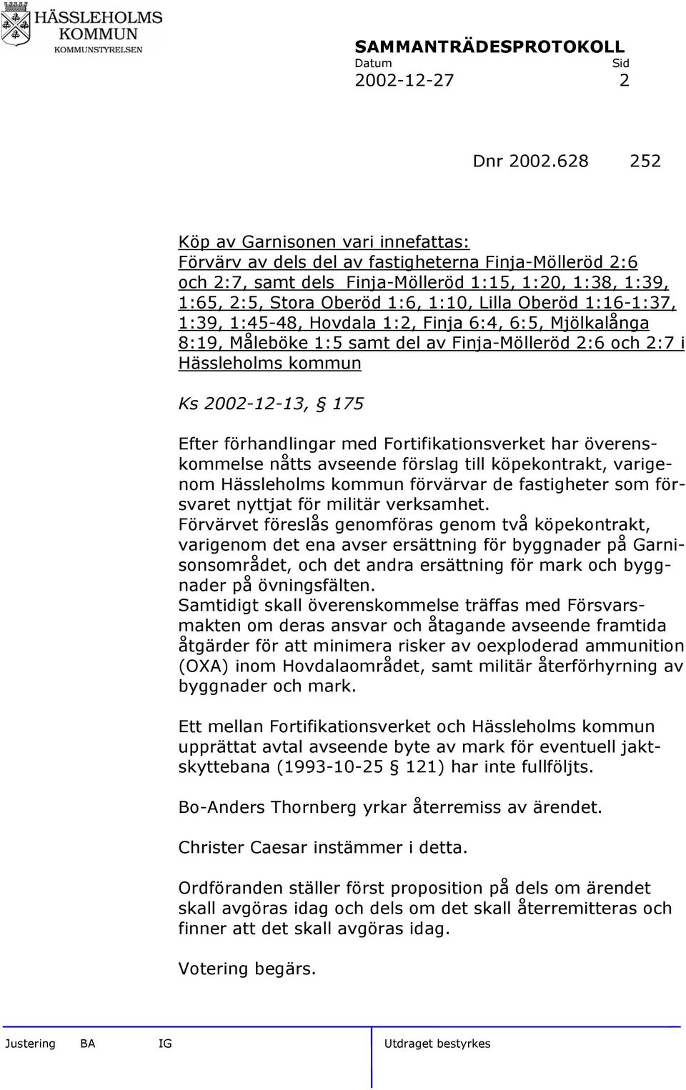 Oberöd 1:16-1:37, 1:39, 1:45-48, Hovdala 1:2, Finja 6:4, 6:5, Mjölkalånga 8:19, Måleböke 1:5 samt del av Finja-Mölleröd 2:6 och 2:7 i Hässleholms kommun Ks 2002-12-13, 175 Efter förhandlingar med