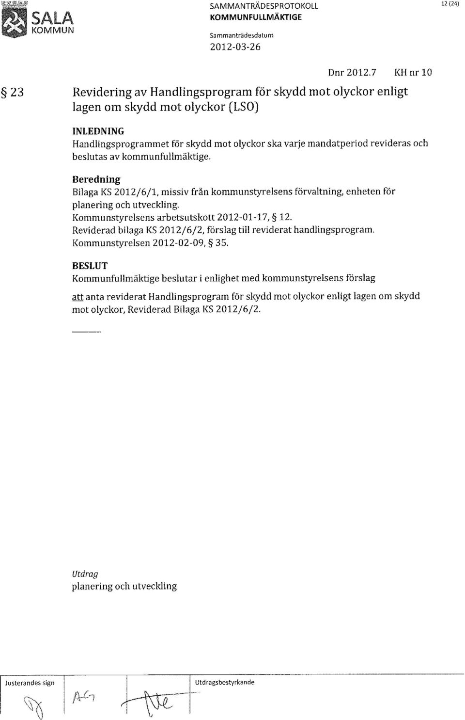 beslutas av kommunfullmäktige. Beredning Bilaga KS 2012/6/1, missiv från kommunstyrelsens förvaltning, enheten för planering och utveckling.