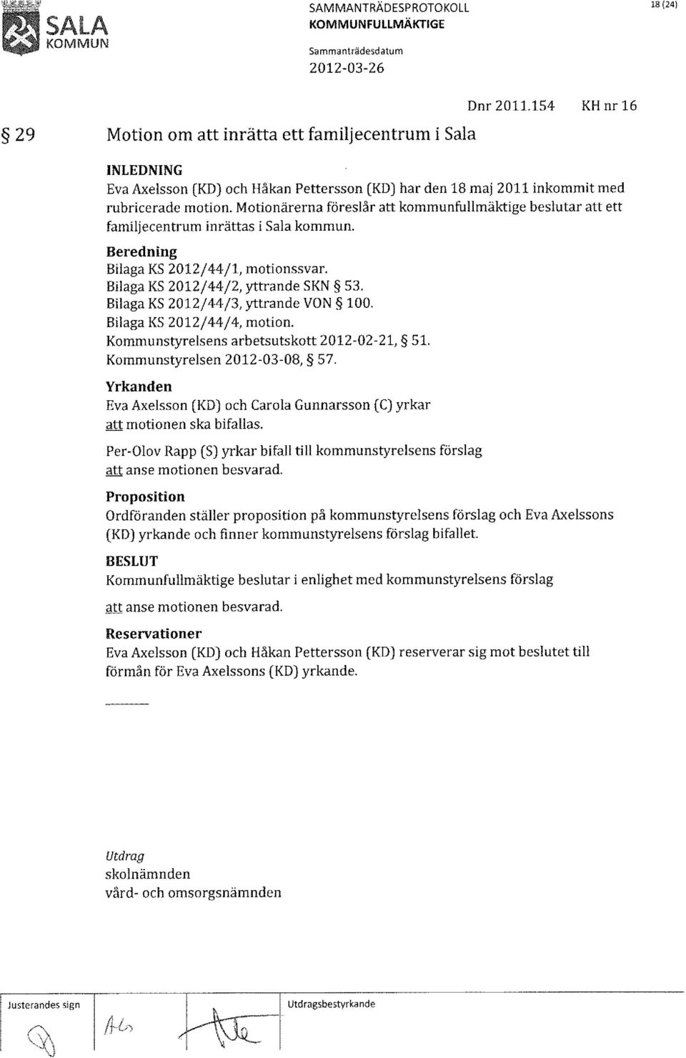 Bilaga KS 2012/44/3, yttrande VON 100. Bilaga KS 2012/44/4, motion. Kommunstyrelsens arbetsutskott 2012-02-21, 51. Kommunstyrelsen 2012-03-08, 57.