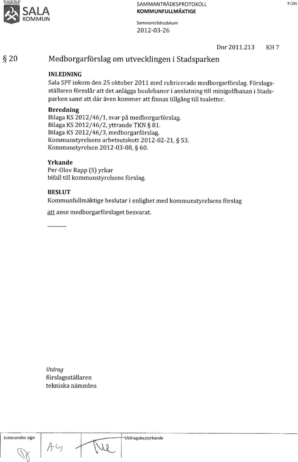 Beredning Bilaga KS 2012/46/1, svar på medborgarförslag. Bilaga KS 2012/46/2, yttrande TKN 81. Bilaga KS 2012/46/3, medborgarförslag. Kommunstyrelsens arbetsutskott 2012-02-21, 53.