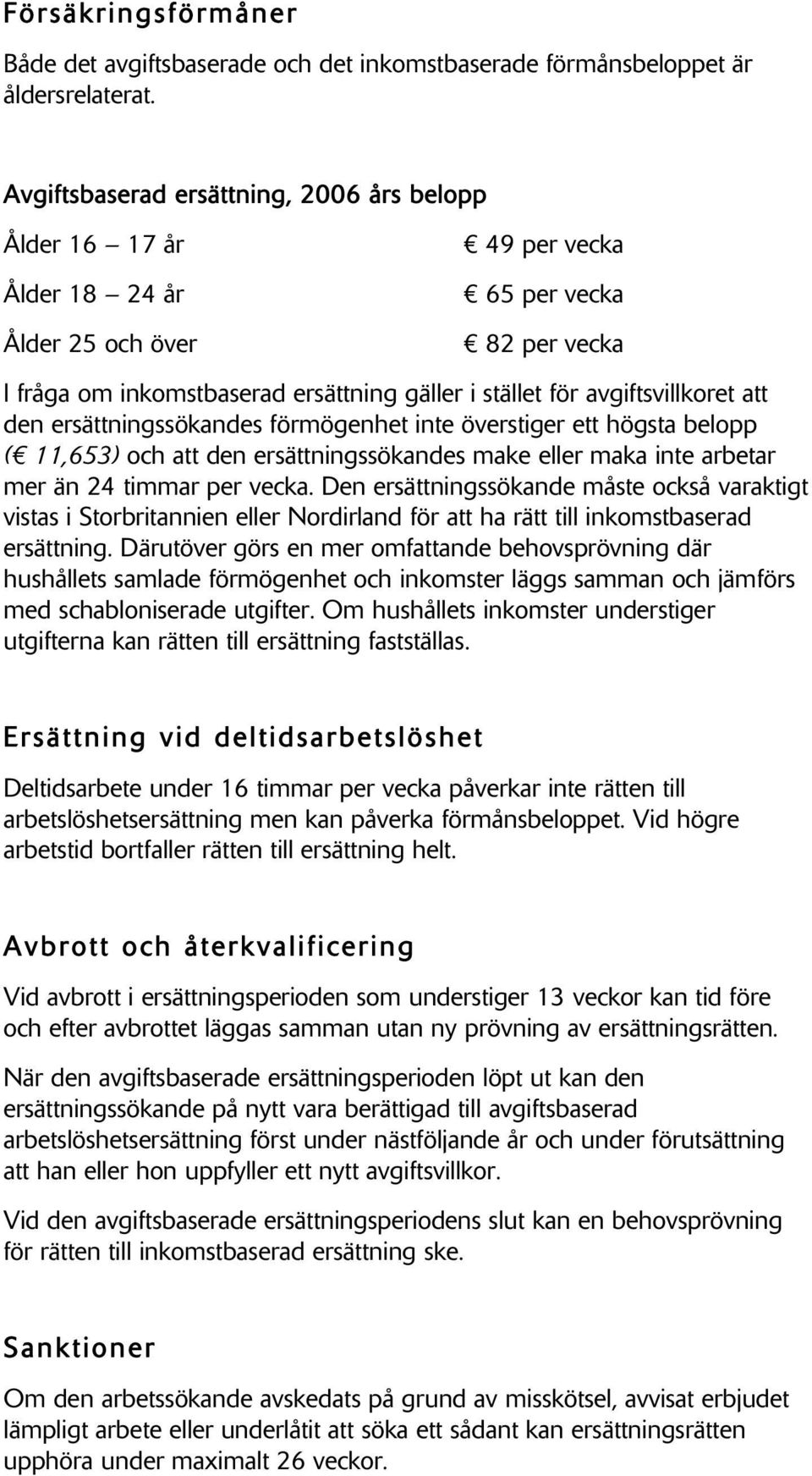 avgiftsvillkoret att den ersättningssökandes förmögenhet inte överstiger ett högsta belopp ( 11,653) och att den ersättningssökandes make eller maka inte arbetar mer än 24 timmar per vecka.