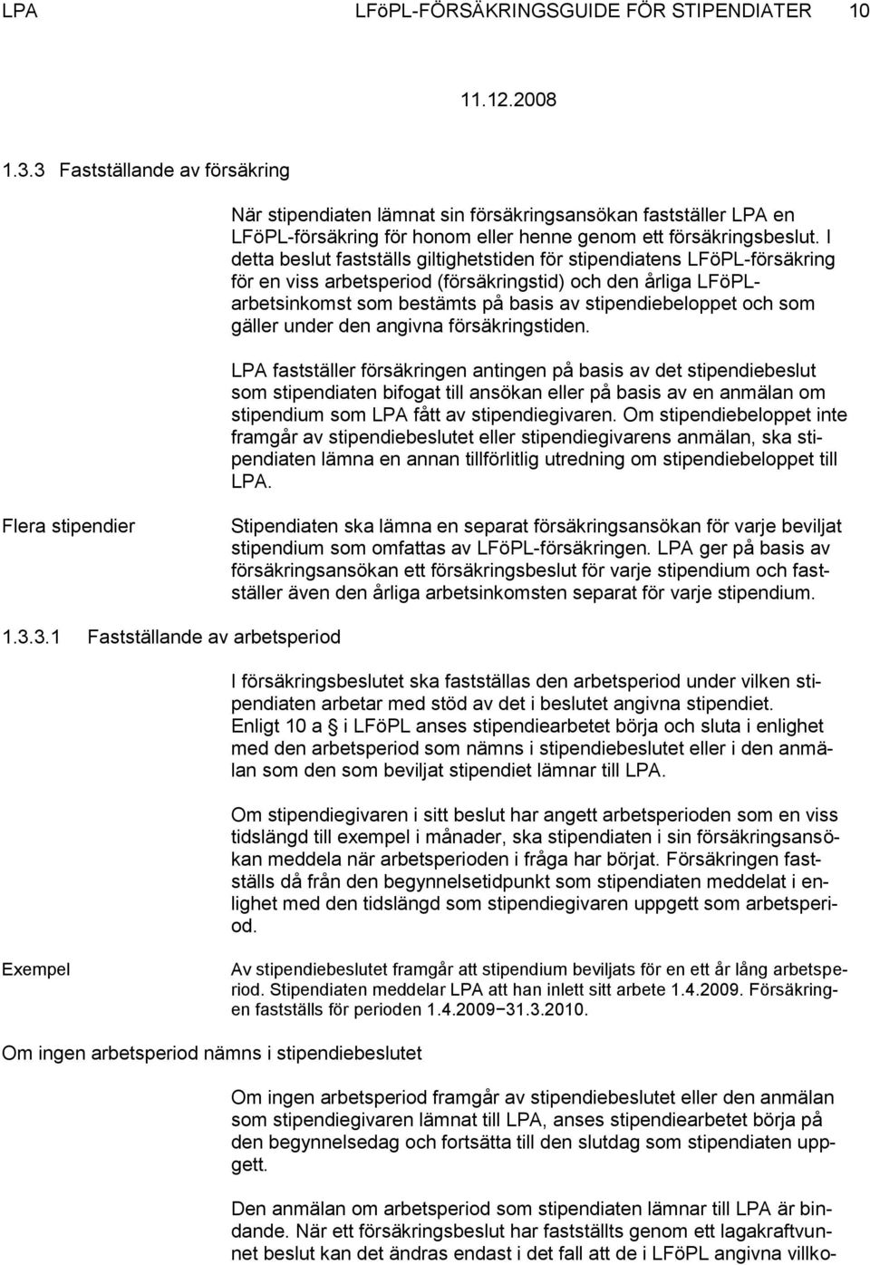 I detta beslut fastställs giltighetstiden för stipendiatens LFöPL-försäkring för en viss arbetsperiod (försäkringstid) och den årliga LFöPLarbetsinkomst som bestämts på basis av stipendiebeloppet och