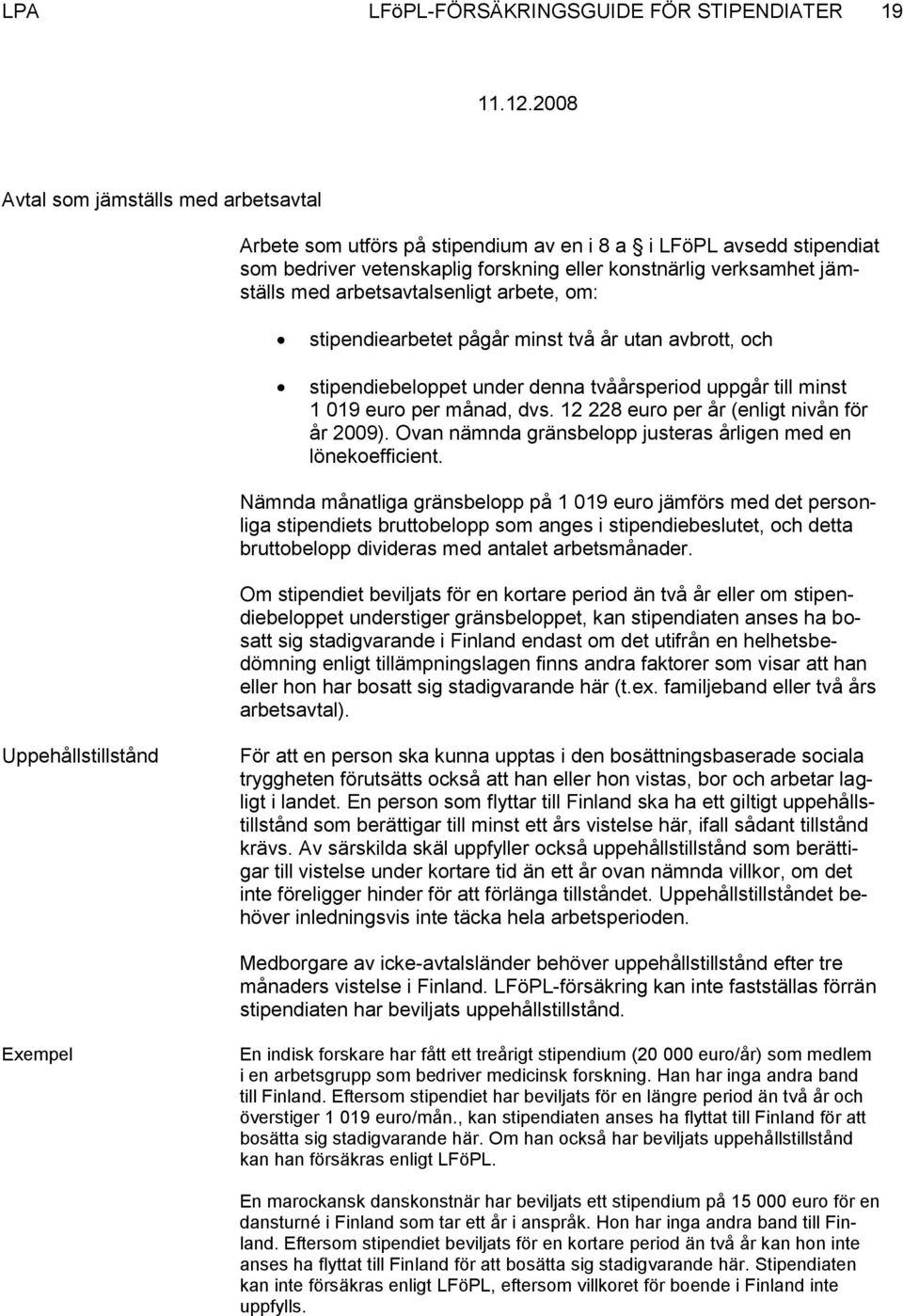 månad, dvs. 12 228 euro per år (enligt nivån för år 2009). Ovan nämnda gränsbelopp justeras årligen med en lönekoefficient.