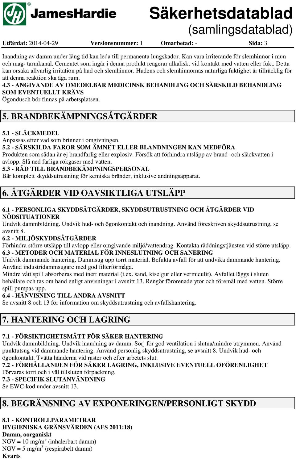 Hudens och slemhinnornas naturliga fuktighet är tillräcklig för att denna reaktion ska äga rum. 4.