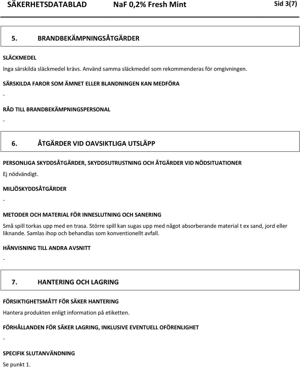 ÅTGÄRDER VID OAVSIKTLIGA UTSLÄPP PERSONLIGA SKYDDSÅTGÄRDER, SKYDDSUTRUSTNING OCH ÅTGÄRDER VID NÖDSITUATIONER Ej nödvändigt.