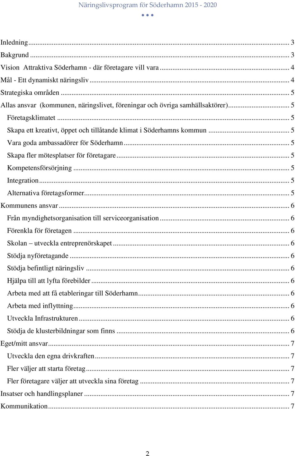 .. 5 Vara goda ambassadörer för Söderhamn... 5 Skapa fler mötesplatser för företagare... 5 Kompetensförsörjning... 5 Integration... 5 Alternativa företagsformer... 5 Kommunens ansvar.