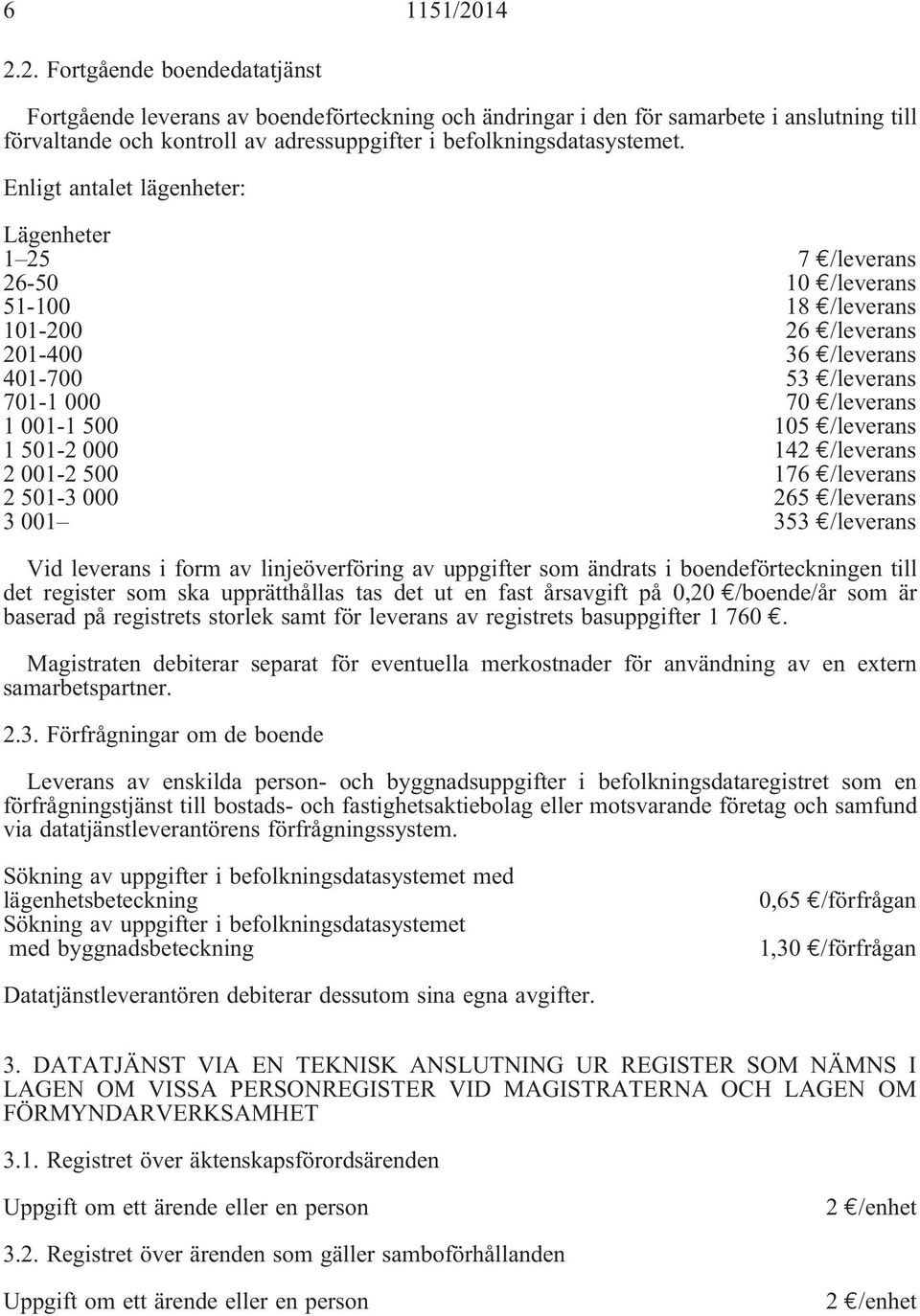 Enligt antalet lägenheter: Lägenheter 1 25 7 /leverans 26-50 10 /leverans 51-100 18 /leverans 101-200 26 /leverans 201-400 36 /leverans 401-700 53 /leverans 701-1 000 70 /leverans 1 001-1 500 105