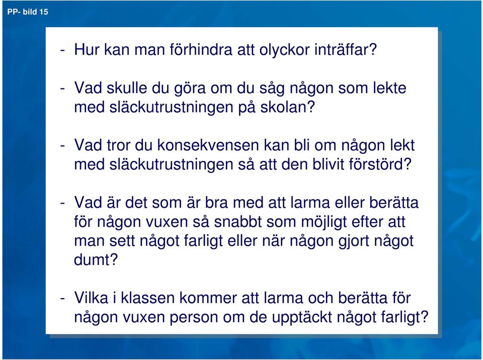 -- Vad tror du du konsekvensen kan bli bli om någon lekt med släckutrustningen så så att att den blivit förstörd?