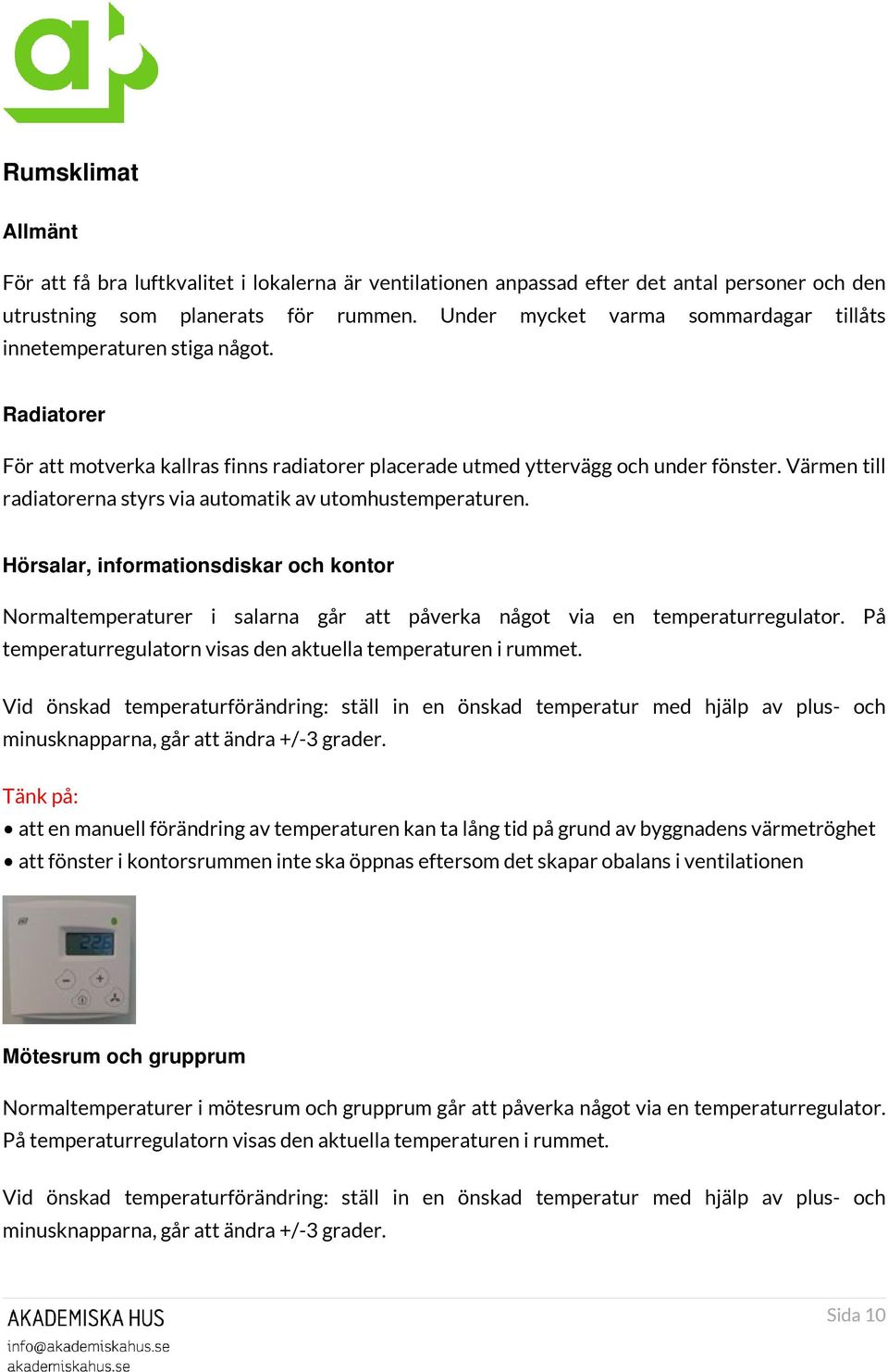 Värmen till radiatorerna styrs via automatik av utomhustemperaturen. Hörsalar, informationsdiskar och kontor Normaltemperaturer i salarna går att påverka något via en temperaturregulator.