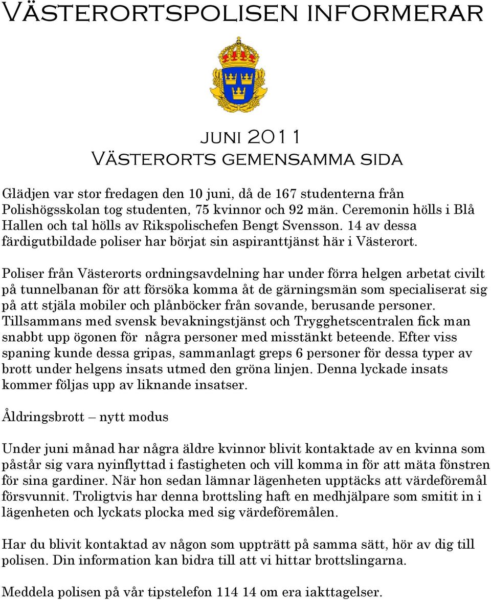 Poliser från Västerorts ordningsavdelning har under förra helgen arbetat civilt på tunnelbanan för att försöka komma åt de gärningsmän som specialiserat sig på att stjäla mobiler och plånböcker från