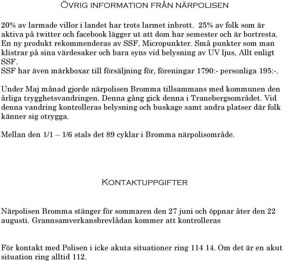 SSF har även märkboxar till försäljning för, föreningar 1790:- personliga 195:-. Under Maj månad gjorde närpolisen Bromma tillsammans med kommunen den årliga trygghetsvandringen.