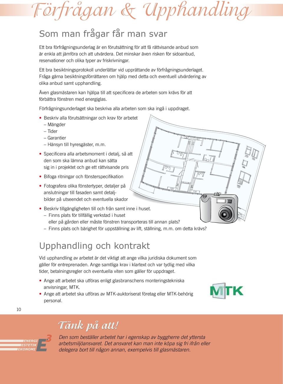 Fråga gärna besiktningsförrättaren om hjälp med detta och eventuell utvärdering av olika anbud samt upphandling.