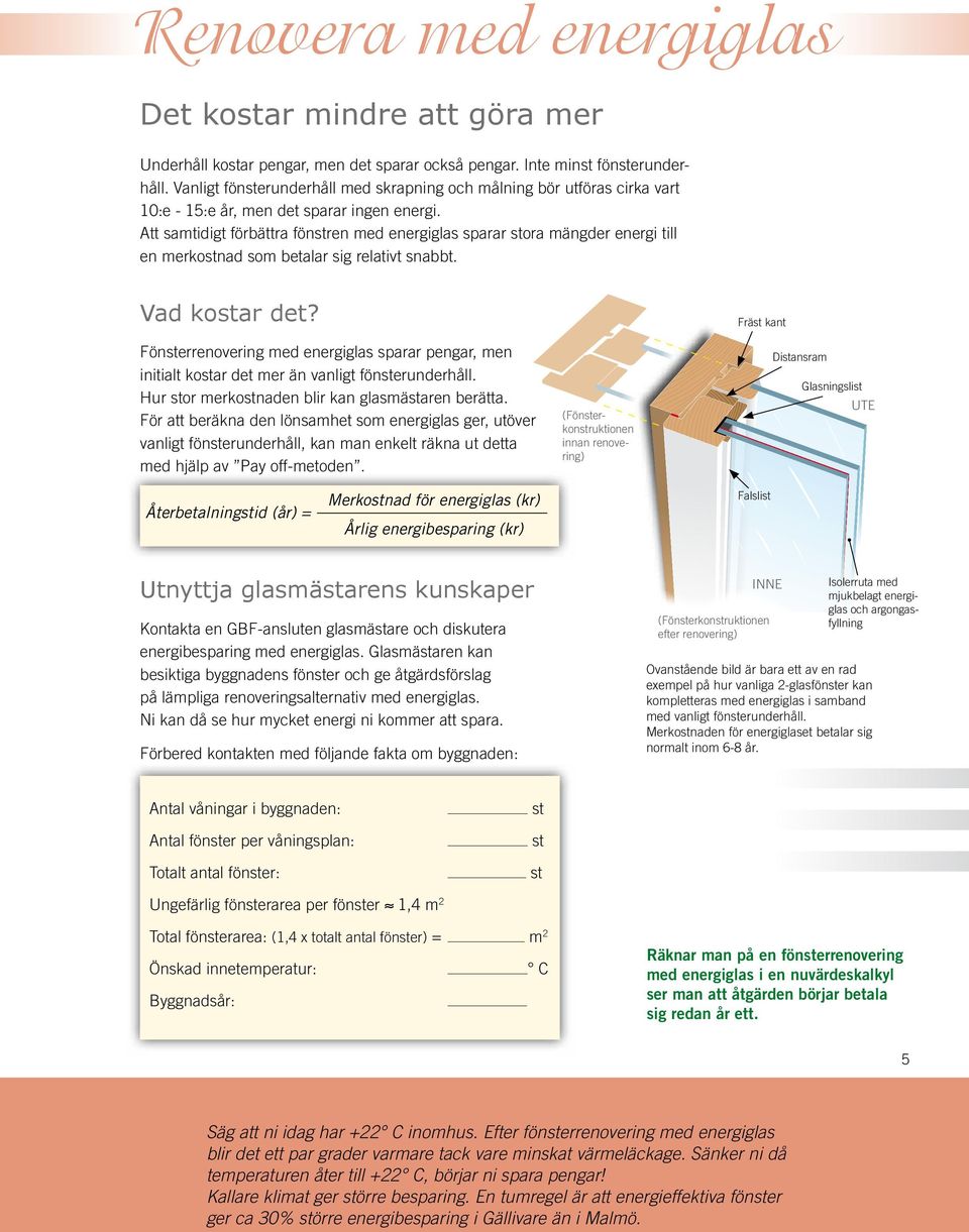 Att samtidigt förbättra fönstren med energiglas sparar stora mängder energi till en merkostnad som betalar sig relativt snabbt. Vad kostar det?