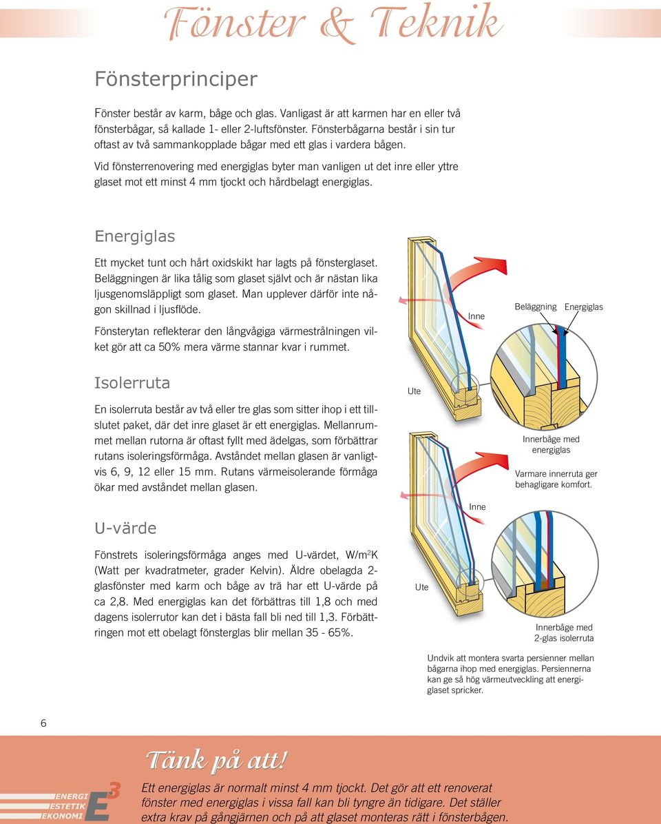 Vid fönsterrenovering med energiglas byter man vanligen ut det inre eller yttre glaset mot ett minst 4 mm tjockt och hårdbelagt energiglas.