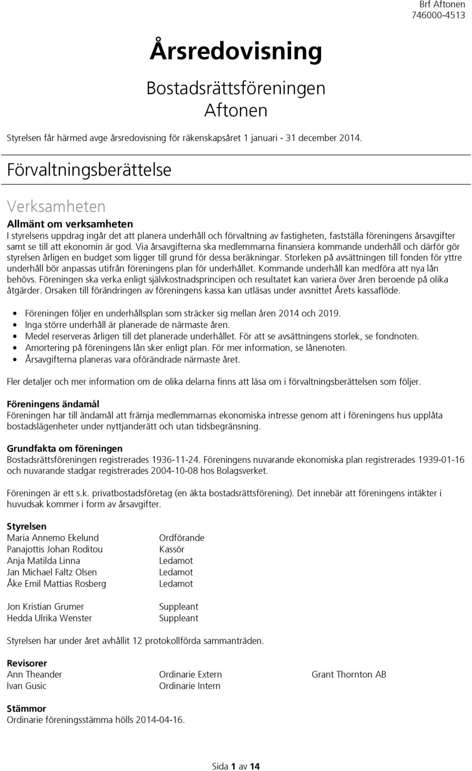 ekonomin är god. Via årsavgifterna ska medlemmarna finansiera kommande underhåll och därför gör styrelsen årligen en budget som ligger till grund för dessa beräkningar.